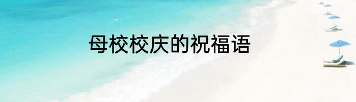 母校校庆的祝福语