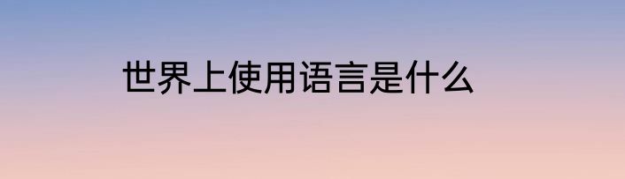 世界上使用语言是什么