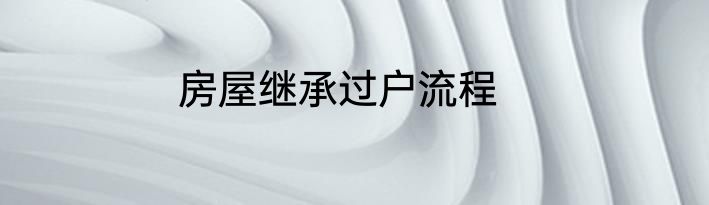 房屋继承过户流程