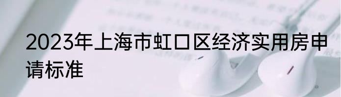 2023年上海市虹口区经济实用房申请标准