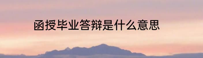 函授毕业答辩是什么意思