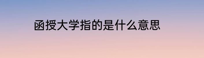 函授大学指的是什么意思