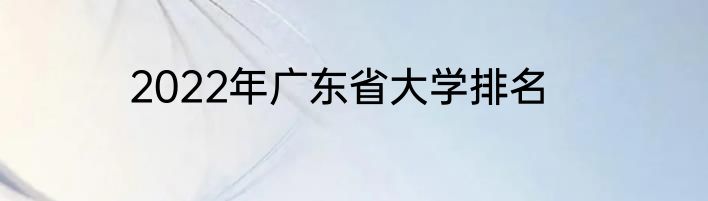 2022年广东省大学排名