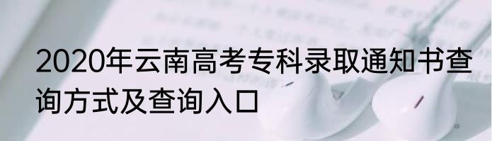 2020年云南高考专科录取通知书查询方式及查询入口
