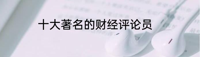 十大著名的财经评论员