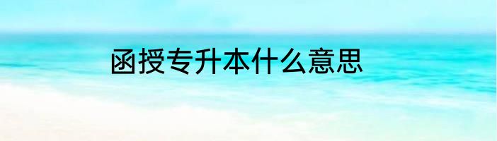 函授专升本什么意思
