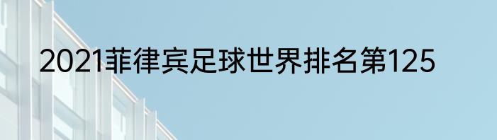 2021菲律宾足球世界排名第125