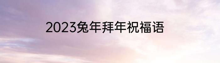 2023兔年拜年祝福语