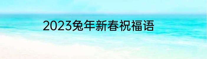 2023兔年新春祝福语