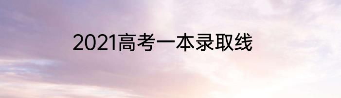 2021高考一本录取线