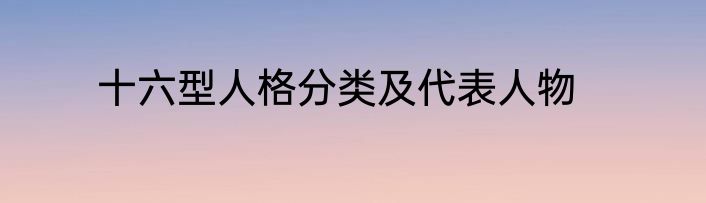 十六型人格分类及代表人物