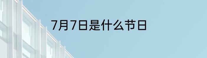 7月7日是什么节日