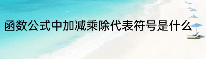 函数公式中加减乘除代表符号是什么