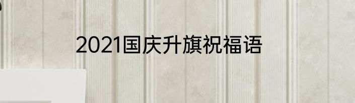 2021国庆升旗祝福语