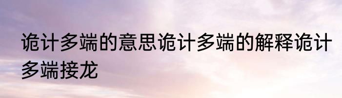 诡计多端的意思诡计多端的解释诡计多端接龙