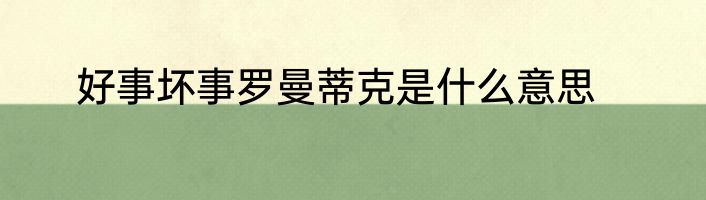 好事坏事罗曼蒂克是什么意思