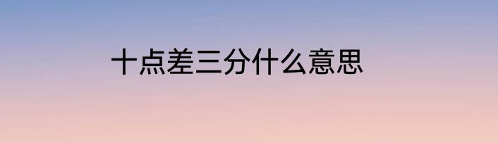 十点差三分什么意思