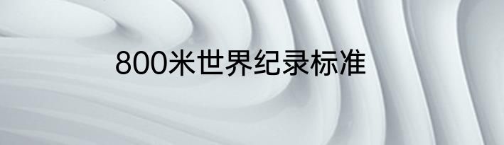 800米世界纪录标准