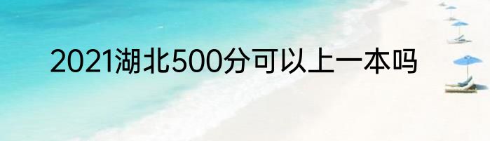 2021湖北500分可以上一本吗