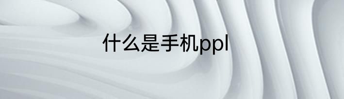 什么是手机ppl