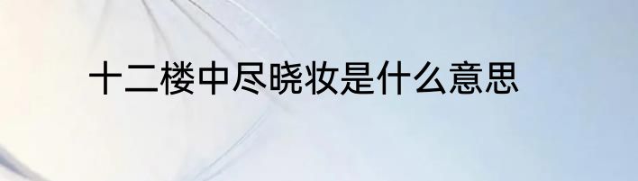 十二楼中尽晓妆是什么意思