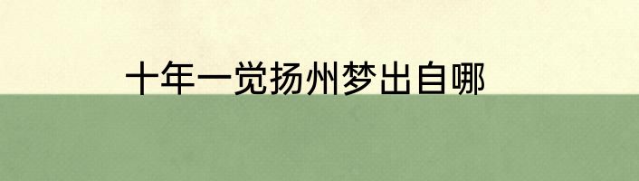 十年一觉扬州梦出自哪