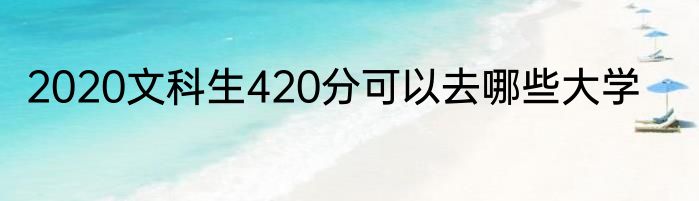 2020文科生420分可以去哪些大学