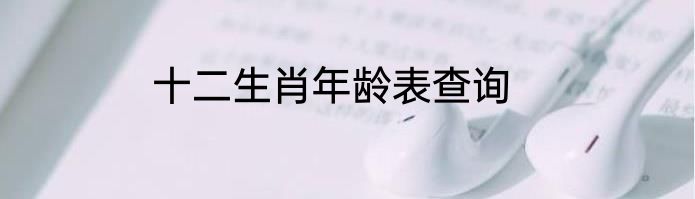 十二生肖年龄表查询