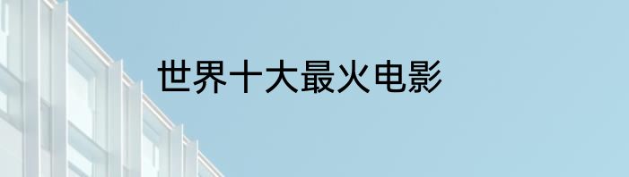 世界十大最火电影