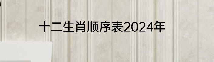 十二生肖顺序表2024年