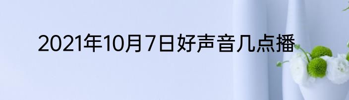 2021年10月7日好声音几点播