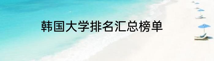 韩国大学排名汇总榜单