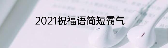 2021祝福语简短霸气