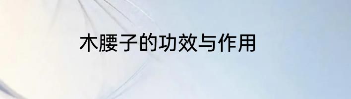 木腰子的功效与作用