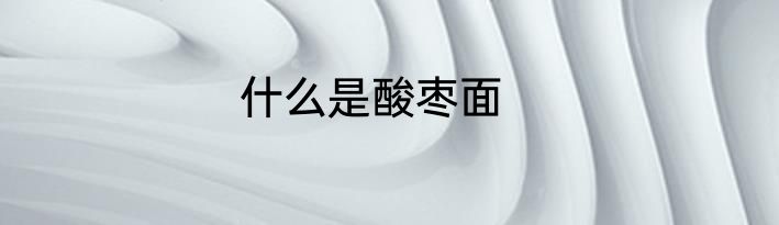 什么是酸枣面