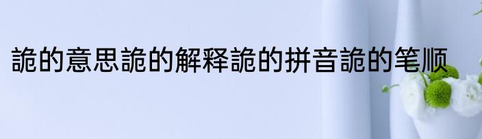 詭的意思詭的解释詭的拼音詭的笔顺