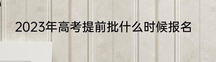 2023年高考提前批什么时候报名
