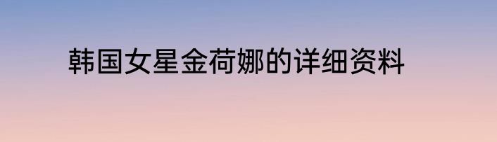 韩国女星金荷娜的详细资料
