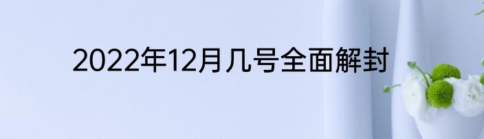 2022年12月几号全面解封