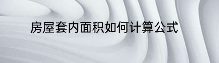 房屋套内面积如何计算公式