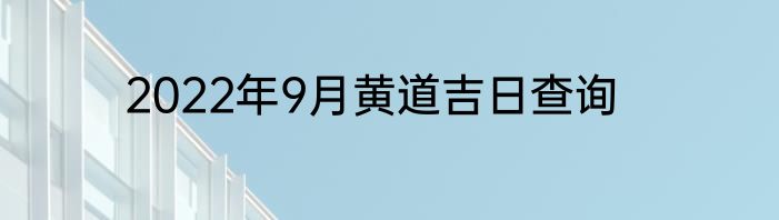 2022年9月黄道吉日查询