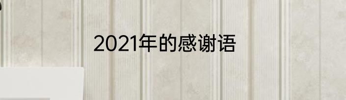 2021年的感谢语