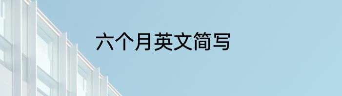 六个月英文简写