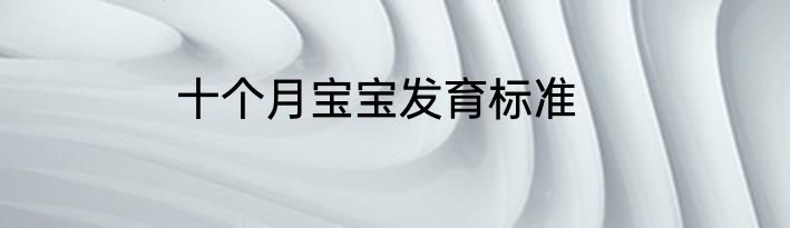 十个月宝宝发育标准