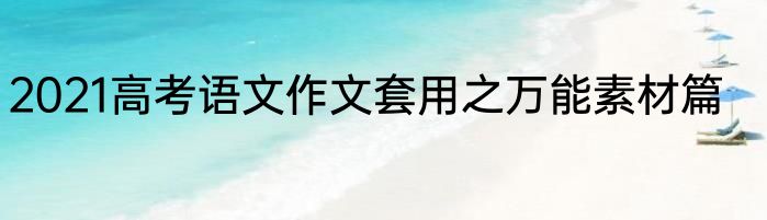 2021高考语文作文套用之万能素材篇