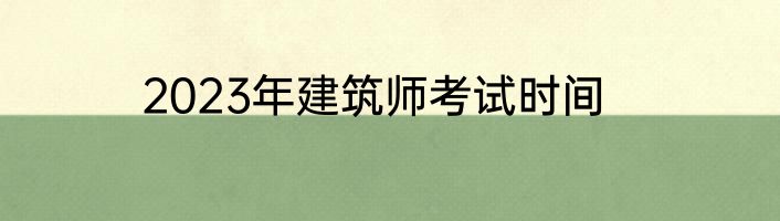 2023年建筑师考试时间
