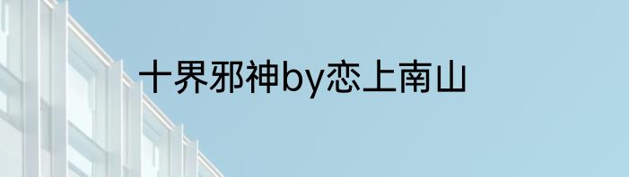 十界邪神by恋上南山