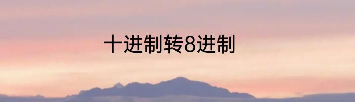 十进制转8进制