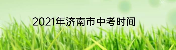 2021年济南市中考时间