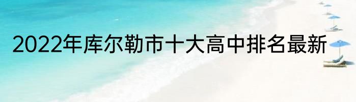 2022年库尔勒市十大高中排名最新
